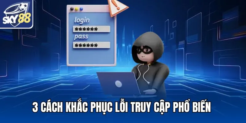 3 cách khắc phục lỗi truy cập phổ biến