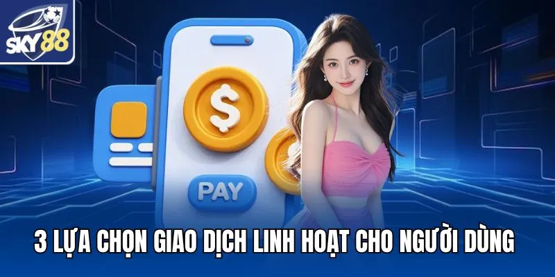3 lựa chọn giao dịch linh hoạt cho người dùng