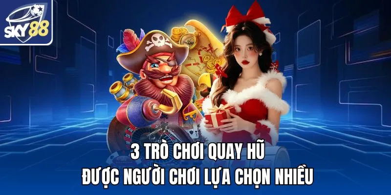 3 trò chơi quay hũ được người chơi lựa chọn nhiều