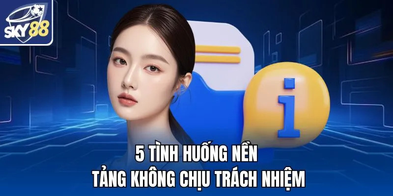 5 tình huống nền tảng không chịu trách nhiệm