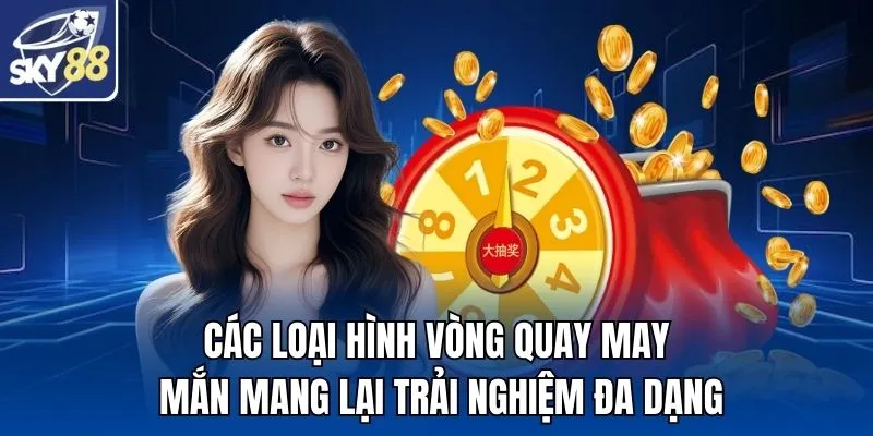 Các loại hình vòng quay may mắn mang lại trải nghiệm đa dạng