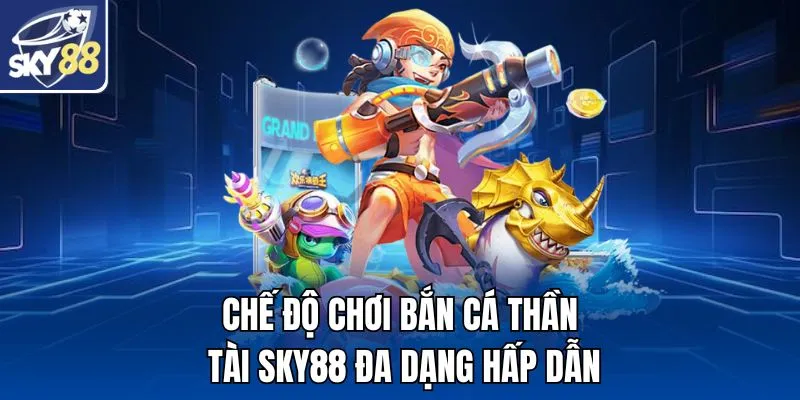 Chế độ chơi bắn cá thần tài SKY88 đa dạng hấp dẫn