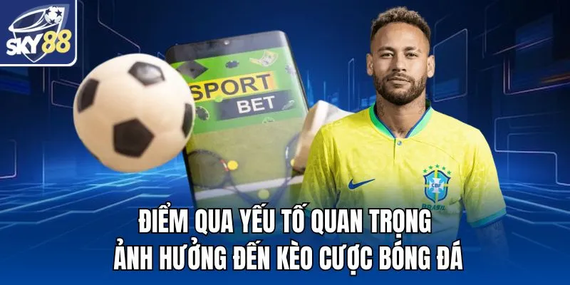 Điểm qua yếu tố quan trọng ảnh hưởng đến kèo cược bóng đá