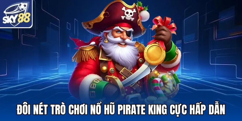 Đôi nét trò chơi nổ hũ Pirate King cực hấp dẫn