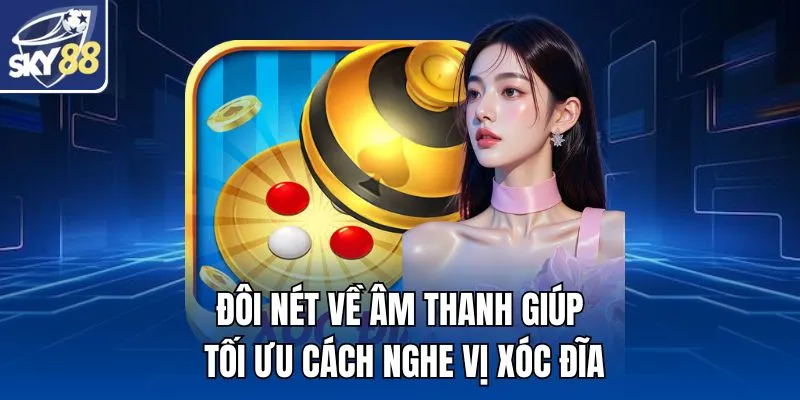 Đôi nét về âm thanh giúp tối ưu cách nghe vị xóc đĩa