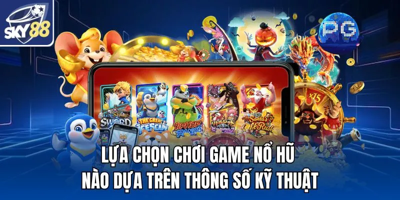 Lựa chọn chơi game nổ hũ nào dựa trên thông số kỹ thuật