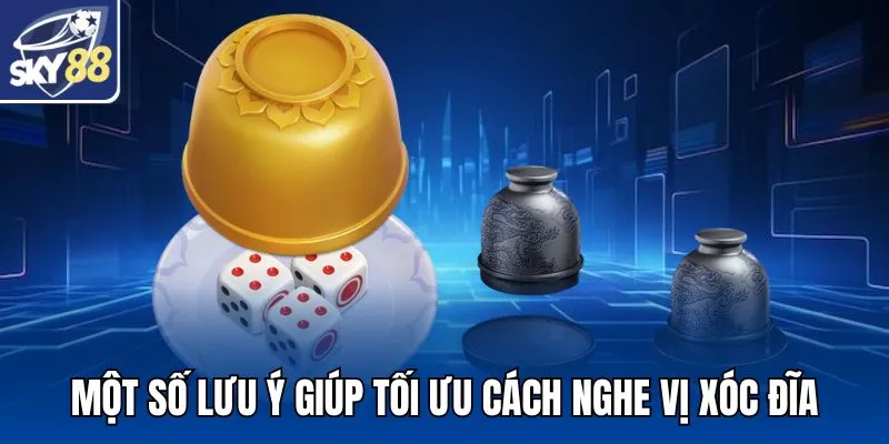 Một số lưu ý giúp tối ưu cách nghe vị xóc đĩa