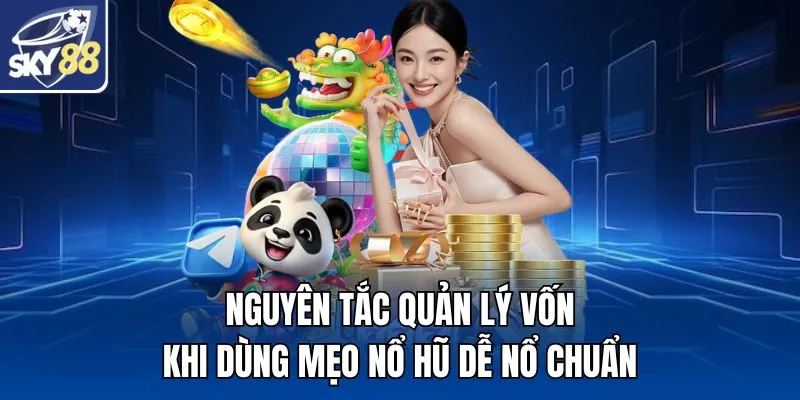 Nguyên tắc quản lý vốn khi dùng mẹo nổ hũ dễ nổ chuẩn