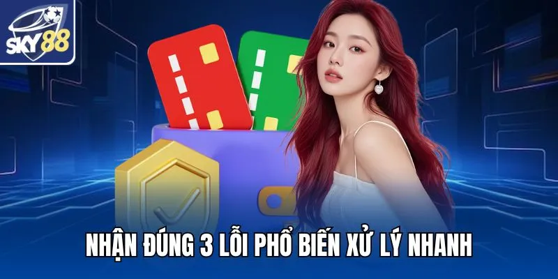 Nhận đúng 3 lỗi phổ biến xử lý nhanh