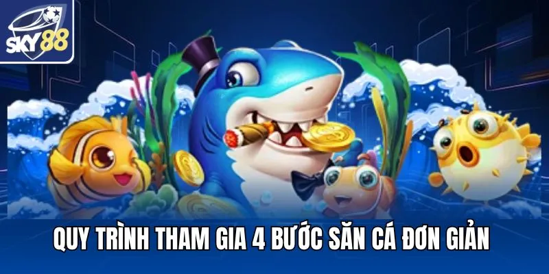 Quy trình tham gia 4 bước săn cá đơn giản