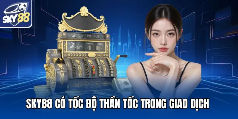SKY88 có tốc độ thần tốc trong giao dịch