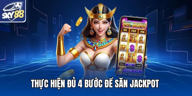 Thực hiện đủ 4 bước để săn Jackpot