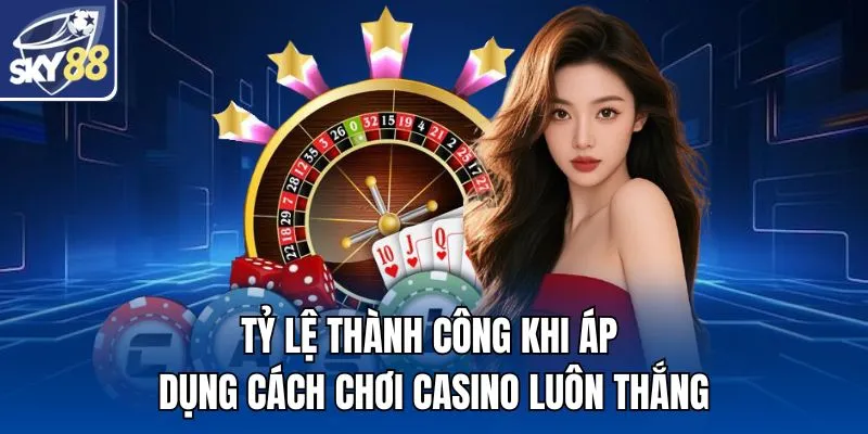 Tỷ lệ thành công khi áp dụng cách chơi Casino luôn thắng